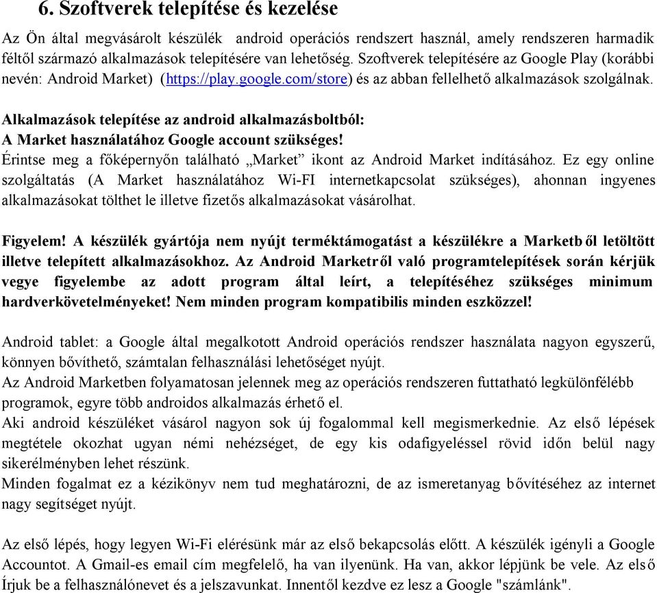 Alkalmazások telepítése az android alkalmazásboltból: A Market használatához Google account szükséges! Érintse meg a főképernyőn található Market ikont az Android Market indításához.