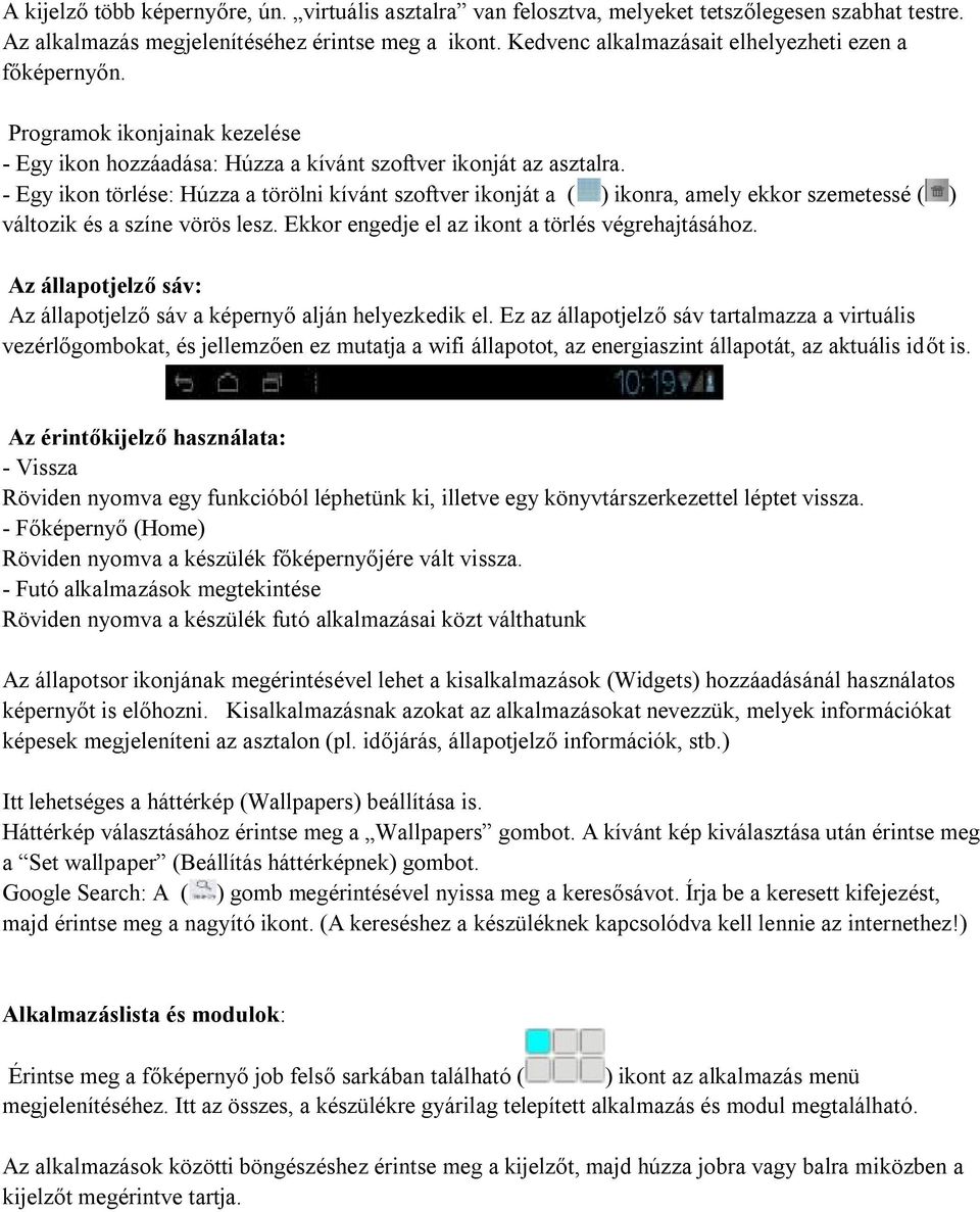 - Egy ikon törlése: Húzza a törölni kívánt szoftver ikonját a ( ) ikonra, amely ekkor szemetessé ( ) változik és a színe vörös lesz. Ekkor engedje el az ikont a törlés végrehajtásához.