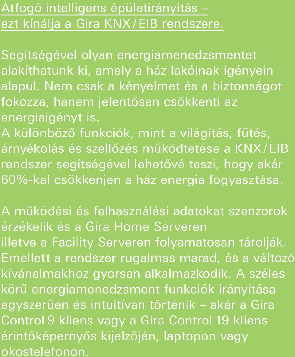 A különböző funkciók, mint a világítás, fűtés, árnyékolás és szellőzés működtetése a KNX / EIB rendszer segítségével lehetővé teszi, hogy akár 60%-kal csökkenjen a ház energia fogyasztása.