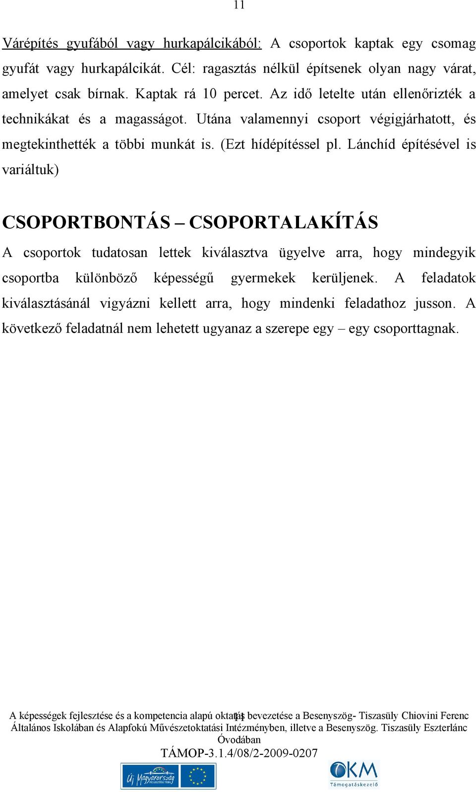 Lánchíd építésével is variáltuk) CSOPORTBONTÁS CSOPORTALAKÍTÁS A csoportok tudatosan lettek kiválasztva ügyelve arra, hogy mindegyik csoportba különböző képességű gyermekek kerüljenek.