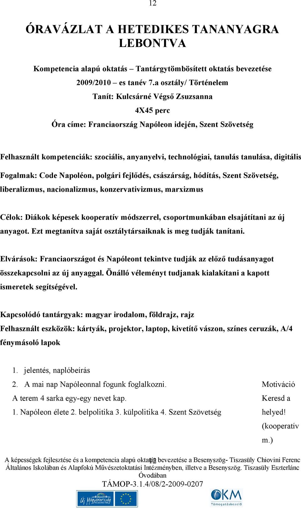 tanulása, digitális Fogalmak: Code Napoléon, polgári fejlődés, császárság, hódítás, Szent Szövetség, liberalizmus, nacionalizmus, konzervativizmus, marxizmus Célok: Diákok képesek kooperatív