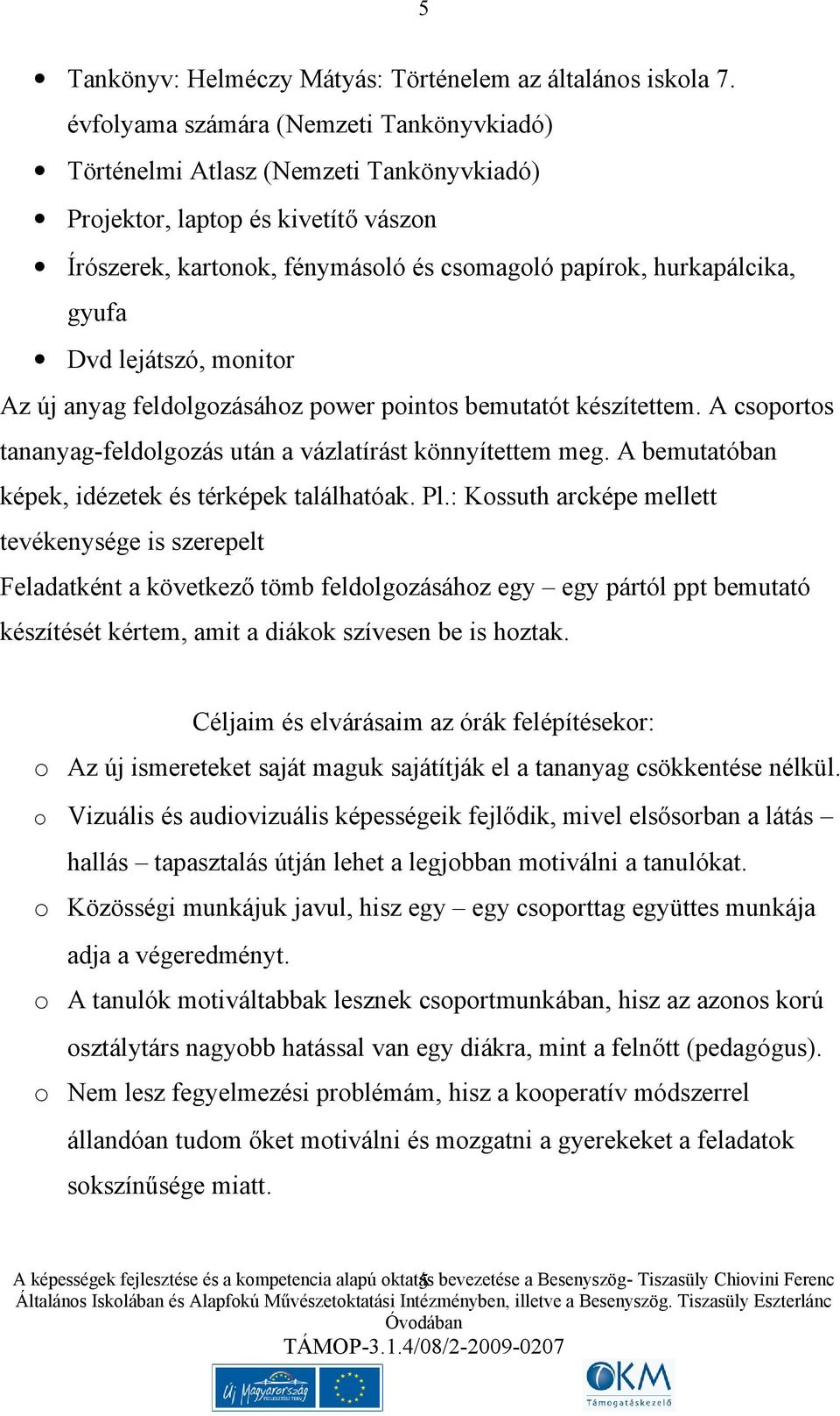 lejátszó, monitor Az új anyag feldolgozásához power pointos bemutatót készítettem. A csoportos tananyag-feldolgozás után a vázlatírást könnyítettem meg.