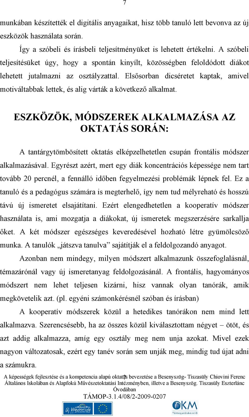 Elsősorban dicséretet kaptak, amivel motiváltabbak lettek, és alig várták a következő alkalmat.