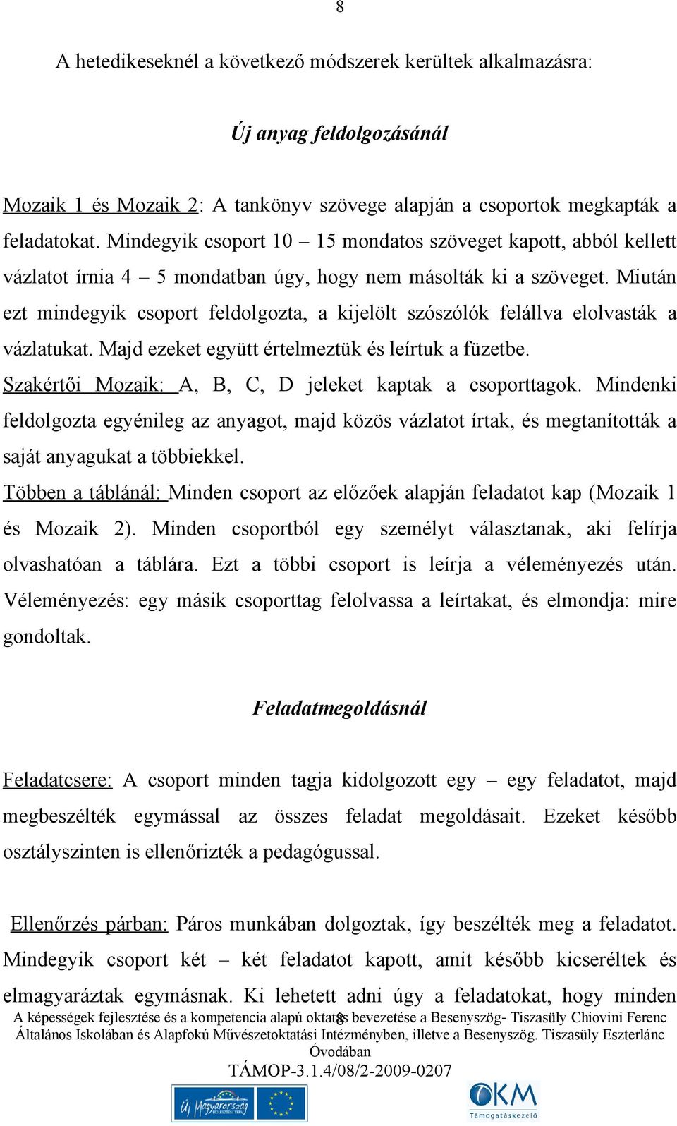 Miután ezt mindegyik csoport feldolgozta, a kijelölt szószólók felállva elolvasták a vázlatukat. Majd ezeket együtt értelmeztük és leírtuk a füzetbe.