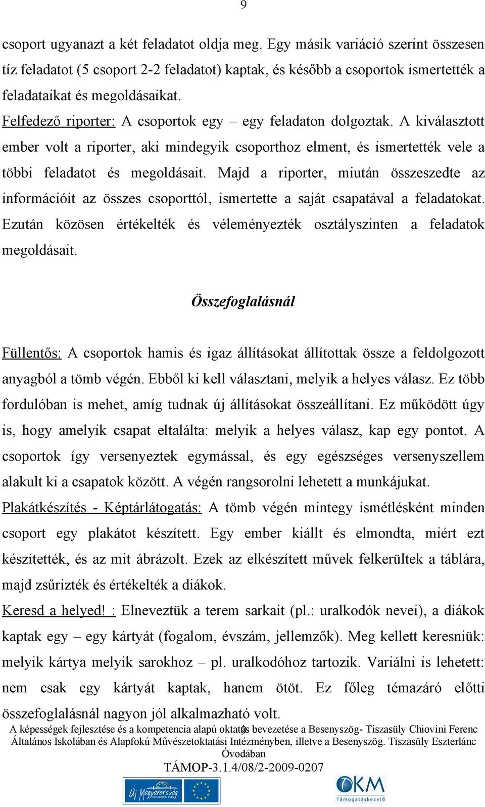 Majd a riporter, miután összeszedte az információit az összes csoporttól, ismertette a saját csapatával a feladatokat.