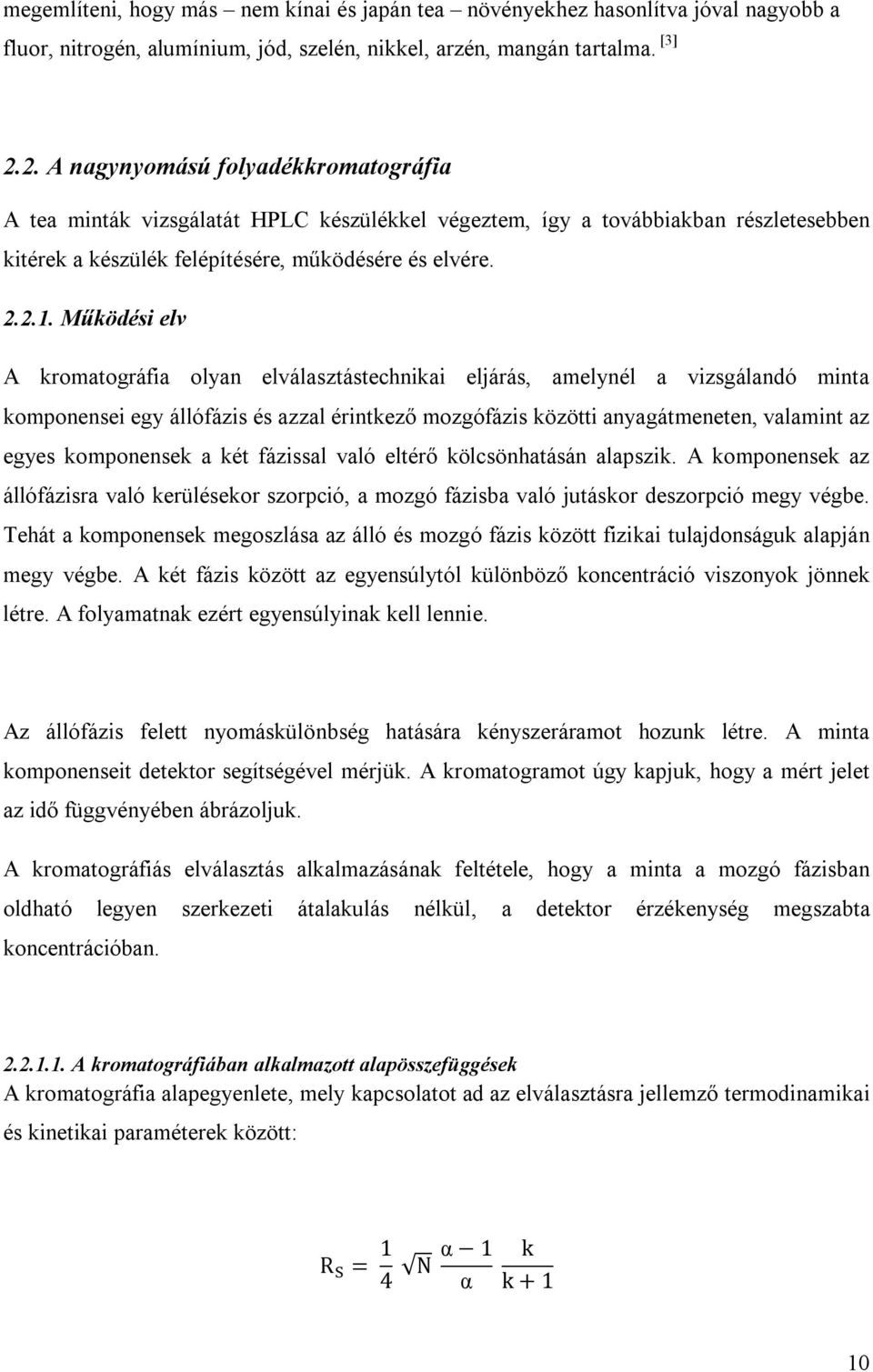 Működési elv A kromatográfia olyan elválasztástechnikai eljárás, amelynél a vizsgálandó minta komponensei egy állófázis és azzal érintkező mozgófázis közötti anyagátmeneten, valamint az egyes