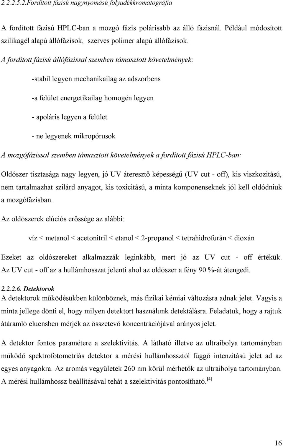 A fordított fázisú állófázissal szemben támasztott követelmények: -stabil legyen mechanikailag az adszorbens -a felület energetikailag homogén legyen - apoláris legyen a felület - ne legyenek