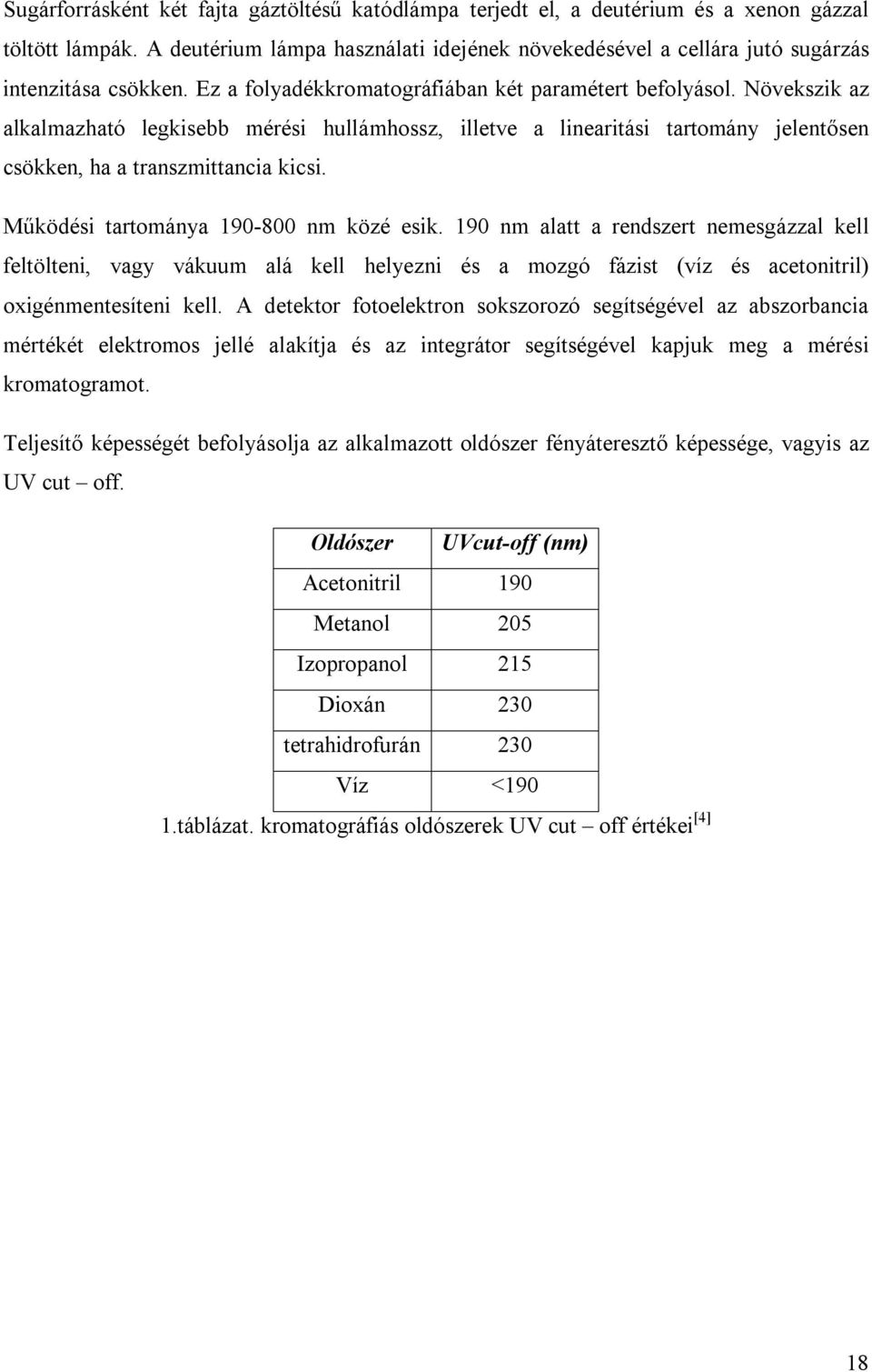 Növekszik az alkalmazható legkisebb mérési hullámhossz, illetve a linearitási tartomány jelentősen csökken, ha a transzmittancia kicsi. Működési tartománya 190-800 nm közé esik.