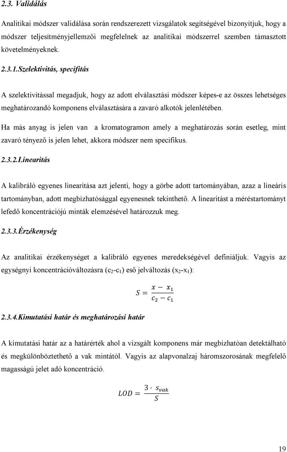 Szelektivitás, specifitás A szelektivitással megadjuk, hogy az adott elválasztási módszer képes-e az összes lehetséges meghatározandó komponens elválasztására a zavaró alkotók jelenlétében.