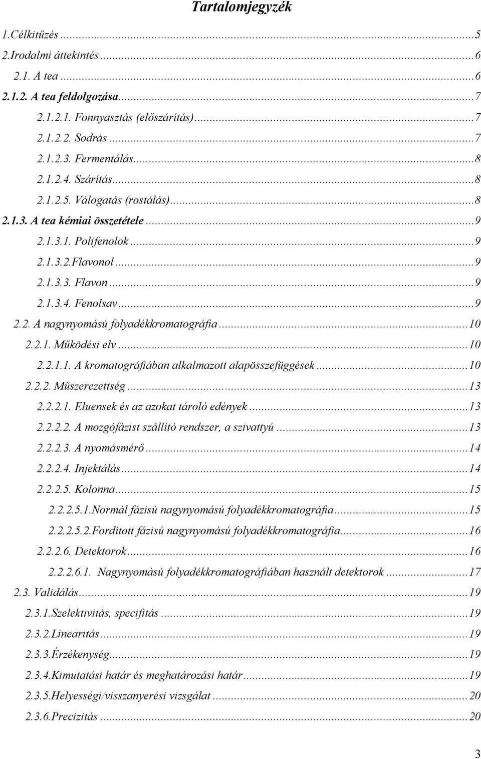 .. 10 2.2.1. Működési elv... 10 2.2.1.1. A kromatográfiában alkalmazott alapösszefüggések... 10 2.2.2. Műszerezettség... 13 2.2.2.1. Eluensek és az azokat tároló edények... 13 2.2.2.2. A mozgófázist szállító rendszer, a szivattyú.