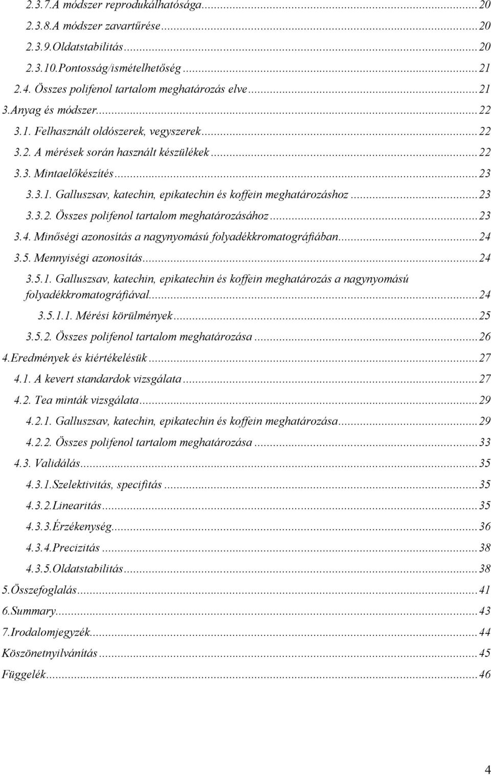 .. 23 3.3.2. Összes polifenol tartalom meghatározásához... 23 3.4. Minőségi azonosítás a nagynyomású folyadékkromatográfiában... 24 3.5. Mennyiségi azonosítás... 24 3.5.1.