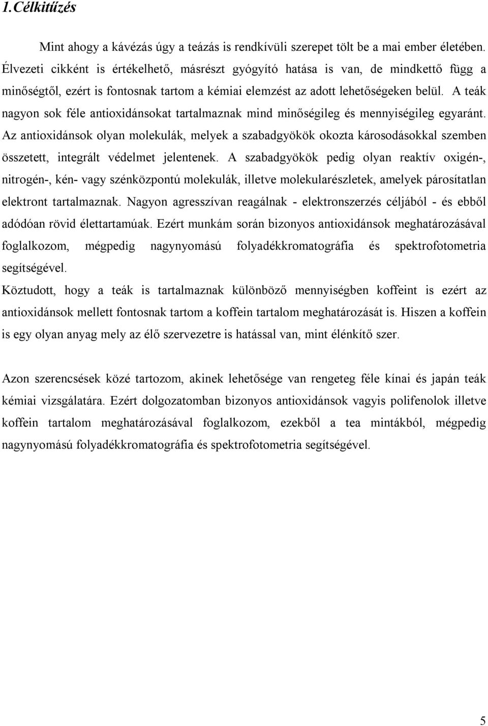 A teák nagyon sok féle antioxidánsokat tartalmaznak mind minőségileg és mennyiségileg egyaránt.