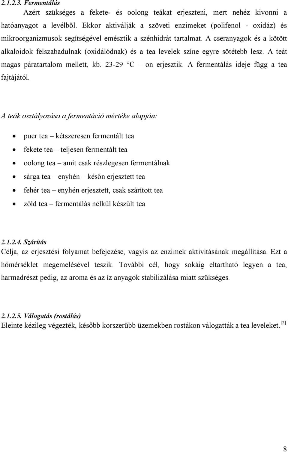 A cseranyagok és a kötött alkaloidok felszabadulnak (oxidálódnak) és a tea levelek színe egyre sötétebb lesz. A teát magas páratartalom mellett, kb. 23-29 C on erjesztik.