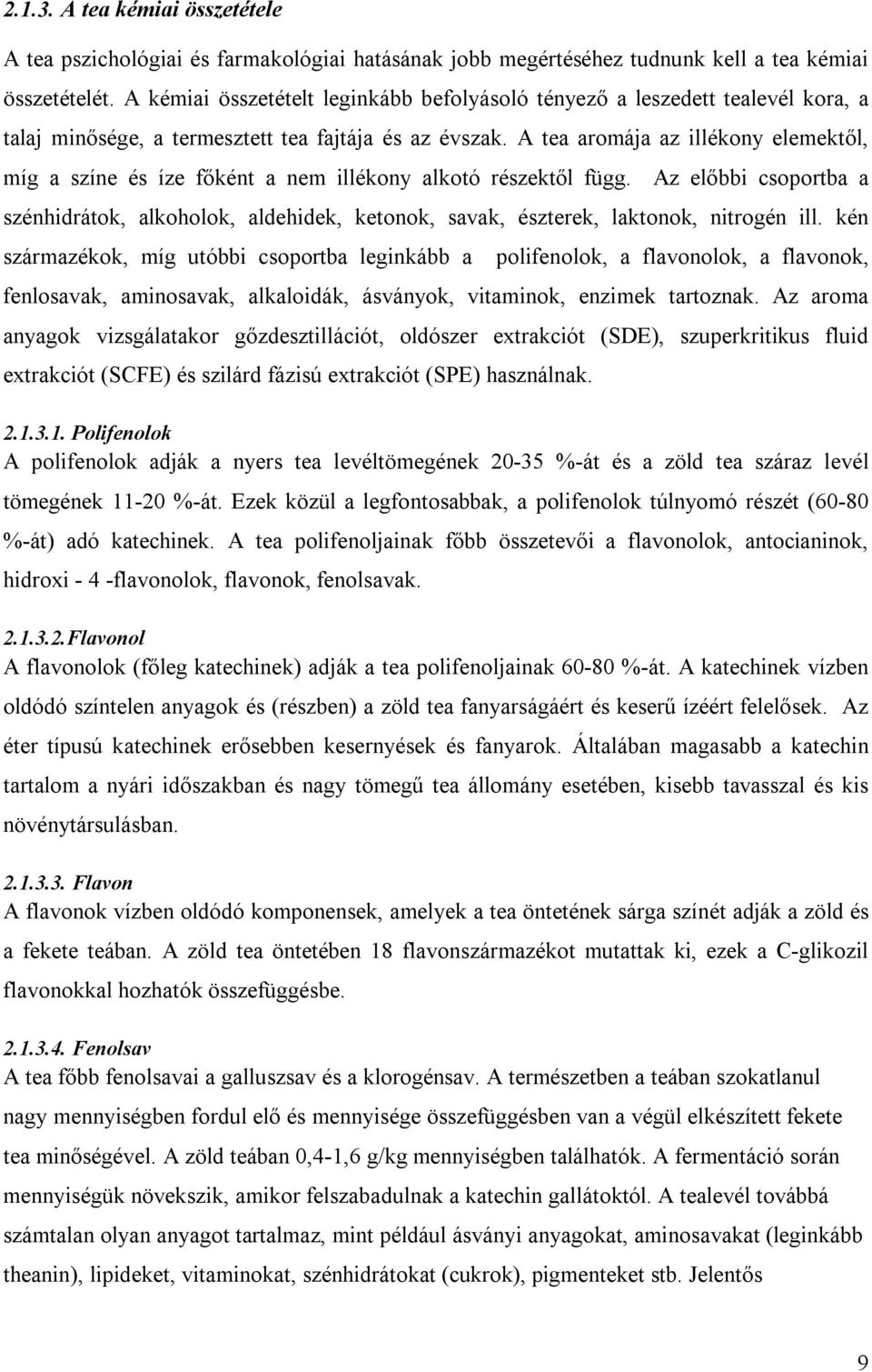 A tea aromája az illékony elemektől, míg a színe és íze főként a nem illékony alkotó részektől függ.