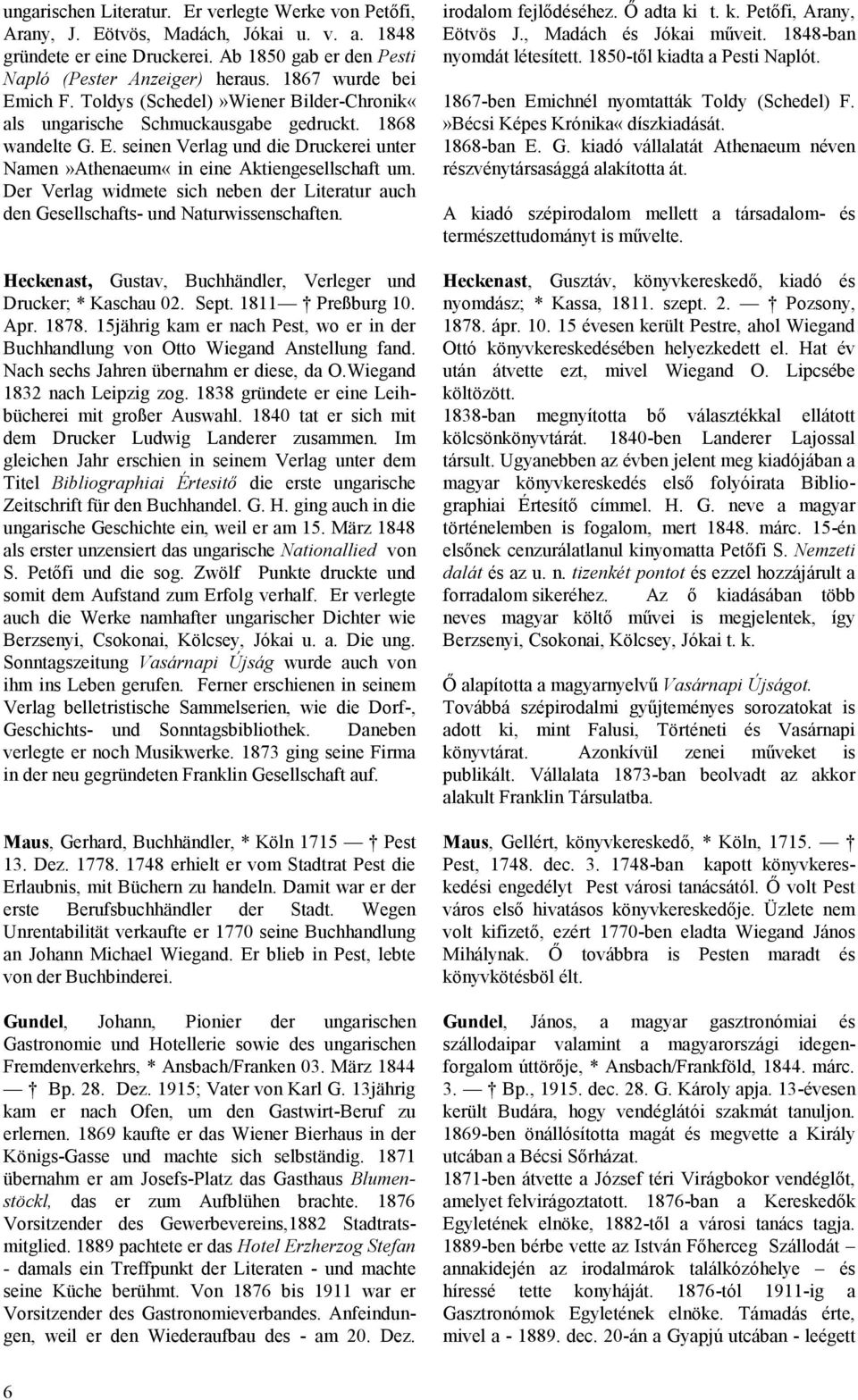 Der Verlag widmete sich neben der Literatur auch den Gesellschafts- und Naturwissenschaften. Heckenast, Gustav, Buchhändler, Verleger und Drucker; * Kaschau 02. Sept. 1811 Preßburg 10. Apr. 1878.