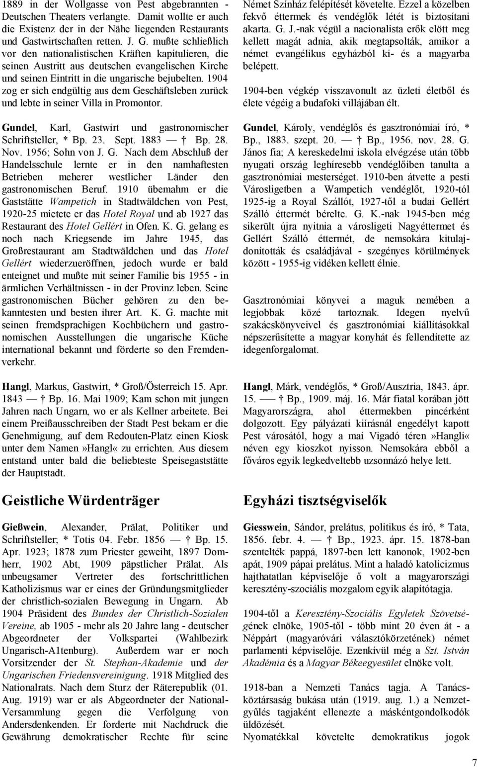 1904 zog er sich endgültig aus dem Geschäftsleben zurück und lebte in seiner Villa in Promontor. Gundel, Karl, Gastwirt und gastronomischer Schriftsteller, * Bp. 23. Sept. 1883 Bp. 28. Nov.