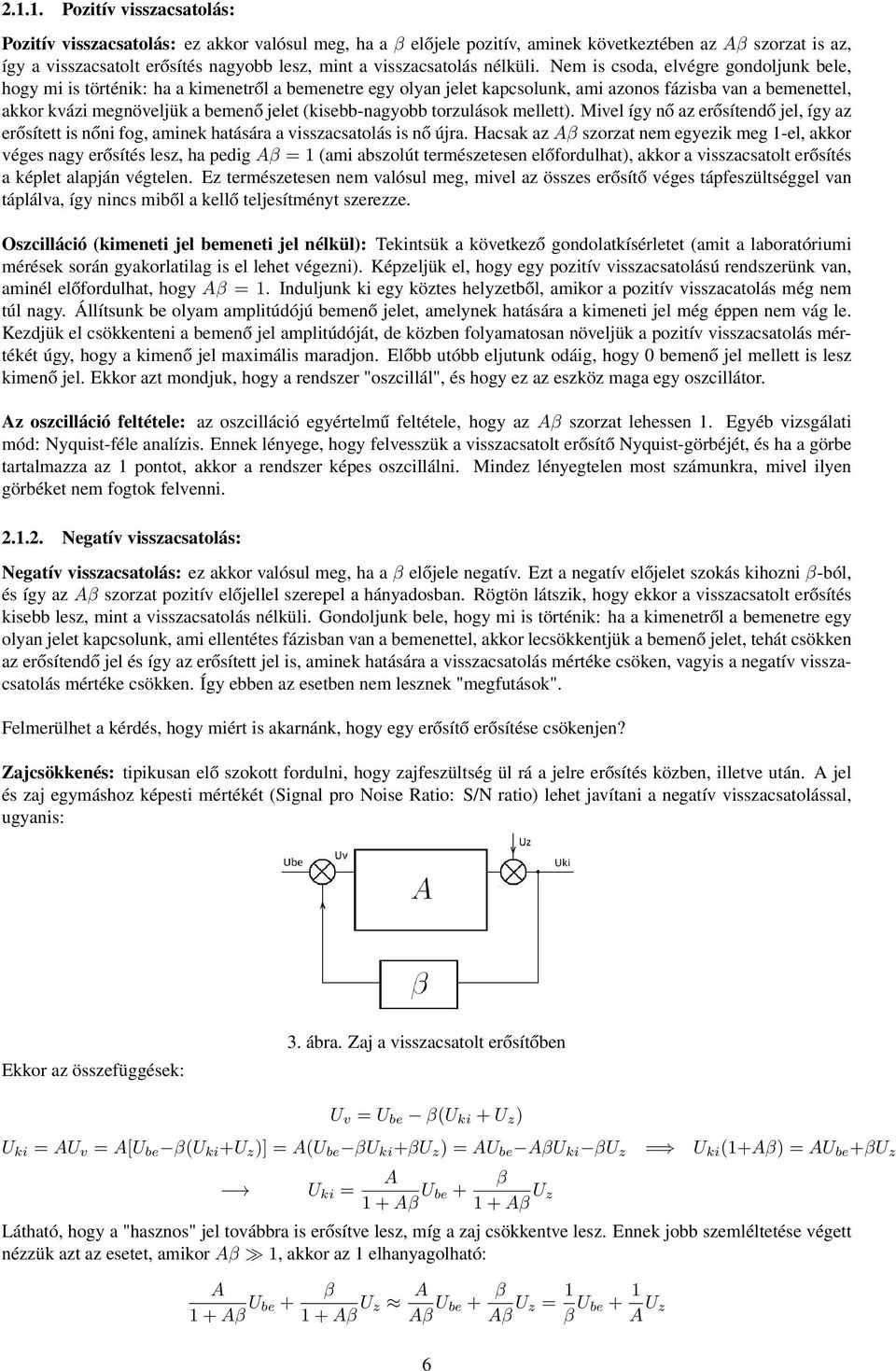 Nem is csoda, elvégre gondoljunk bele, hogy mi is történik: ha a kimenetről a bemenetre egy olyan jelet kapcsolunk, ami azonos fázisba van a bemenettel, akkor kvázi megnöveljük a bemenő jelet