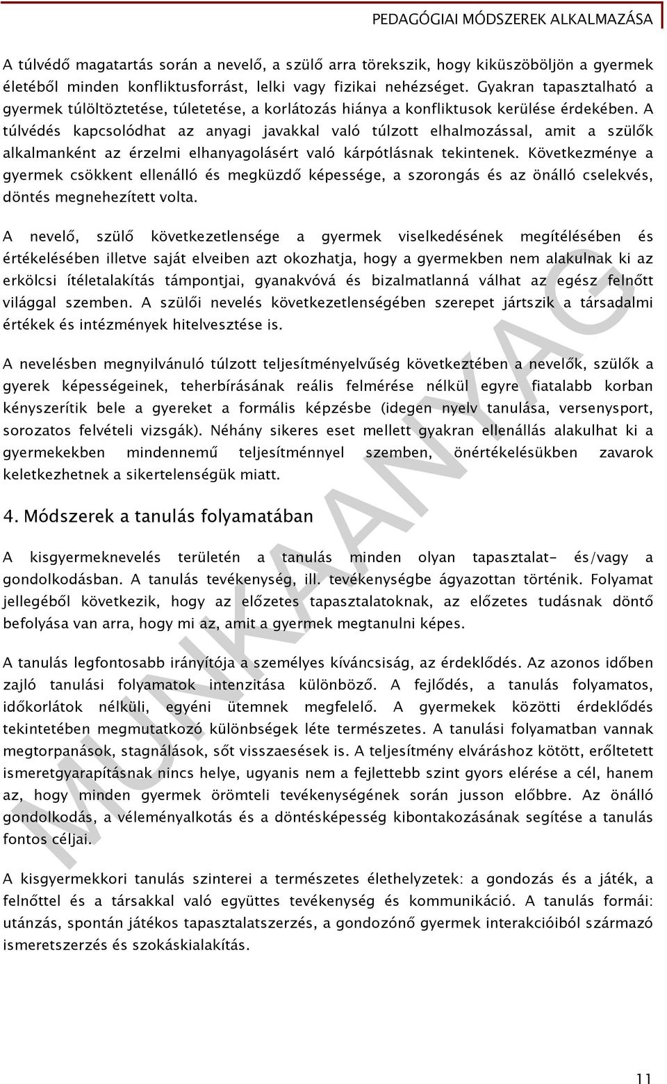 A túlvédés kapcsolódhat az anyagi javakkal való túlzott elhalmozással, amit a szülők alkalmanként az érzelmi elhanyagolásért való kárpótlásnak tekintenek.