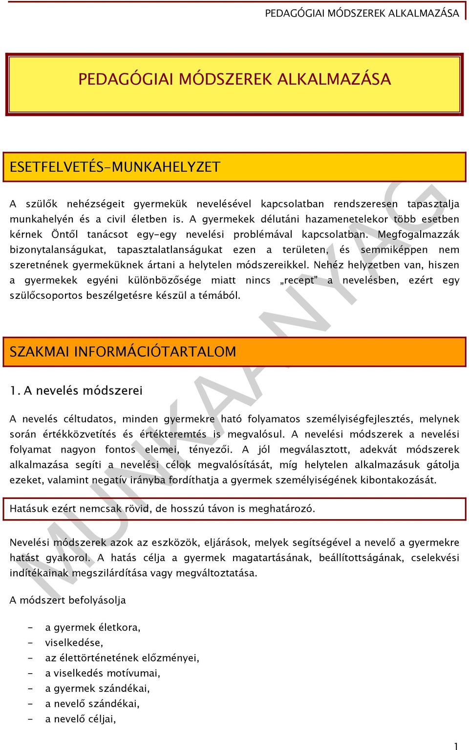 Megfogalmazzák bizonytalanságukat, tapasztalatlanságukat ezen a területen, és semmiképpen nem szeretnének gyermeküknek ártani a helytelen módszereikkel.