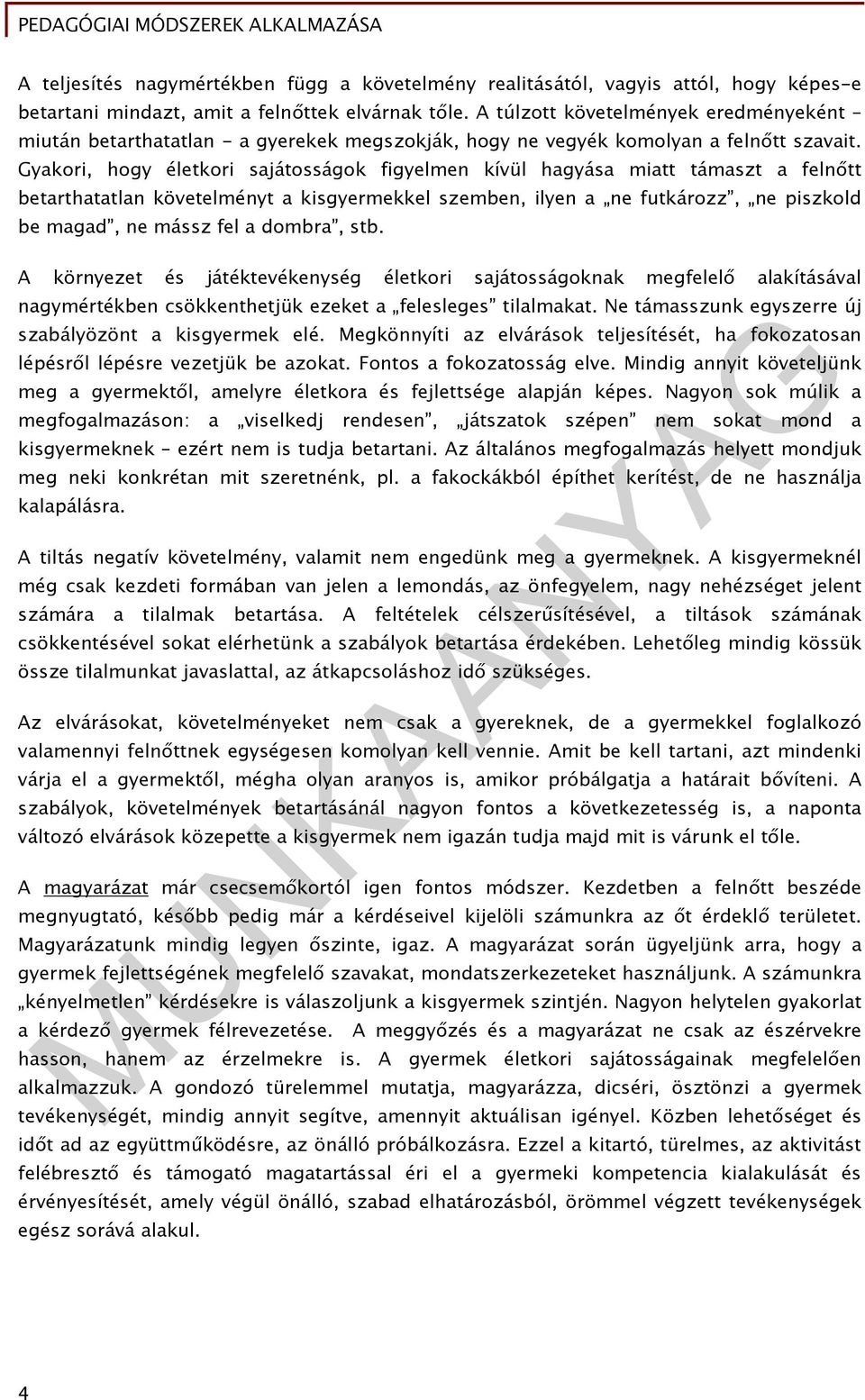 Gyakori, hogy életkori sajátosságok figyelmen kívül hagyása miatt támaszt a felnőtt betarthatatlan követelményt a kisgyermekkel szemben, ilyen a ne futkározz, ne piszkold be magad, ne mássz fel a