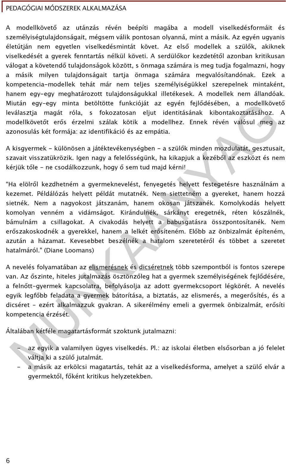 A serdülőkor kezdetétől azonban kritikusan válogat a követendő tulajdonságok között, s önmaga számára is meg tudja fogalmazni, hogy a másik milyen tulajdonságait tartja önmaga számára