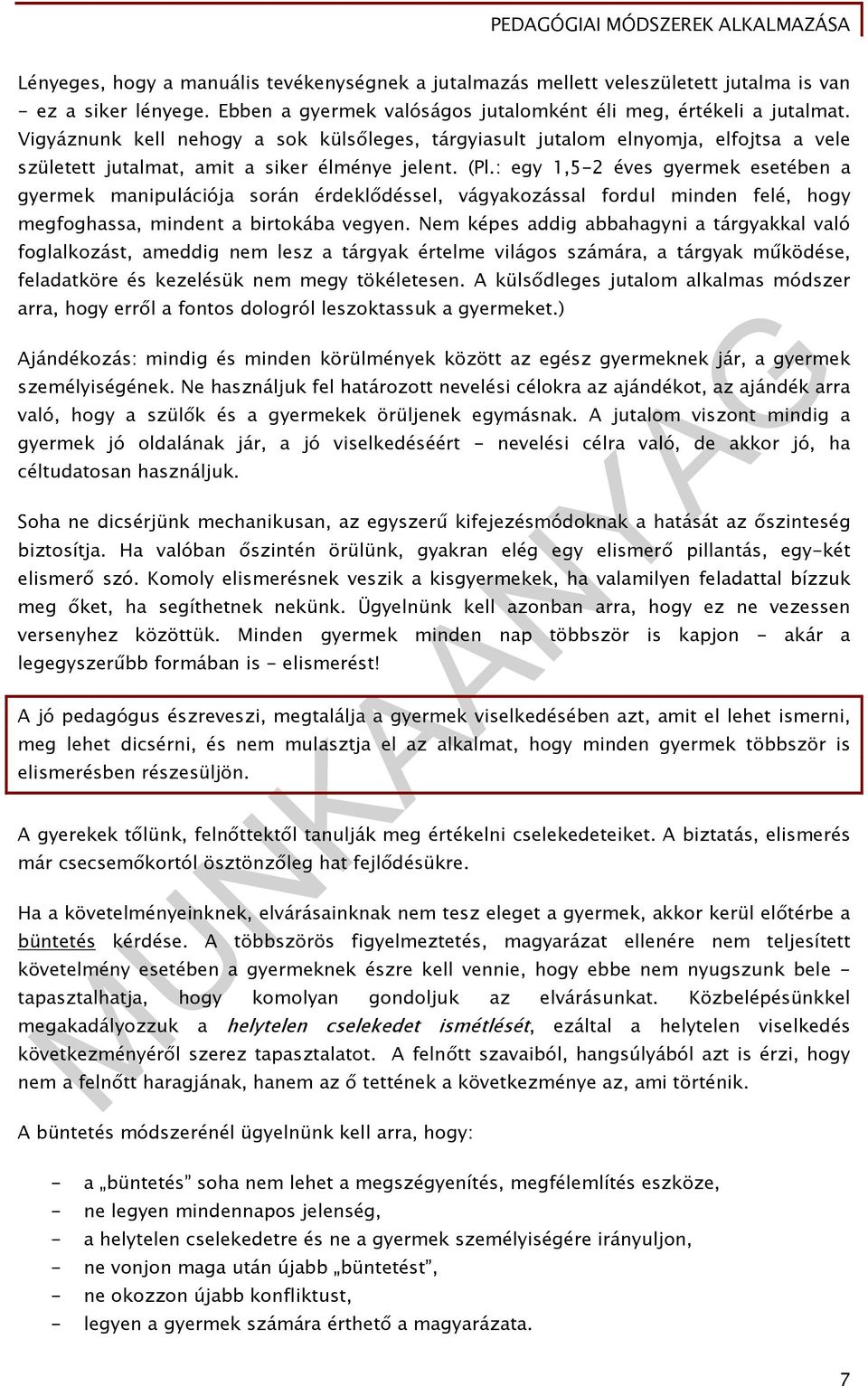 : egy 1,5-2 éves gyermek esetében a gyermek manipulációja során érdeklődéssel, vágyakozással fordul minden felé, hogy megfoghassa, mindent a birtokába vegyen.