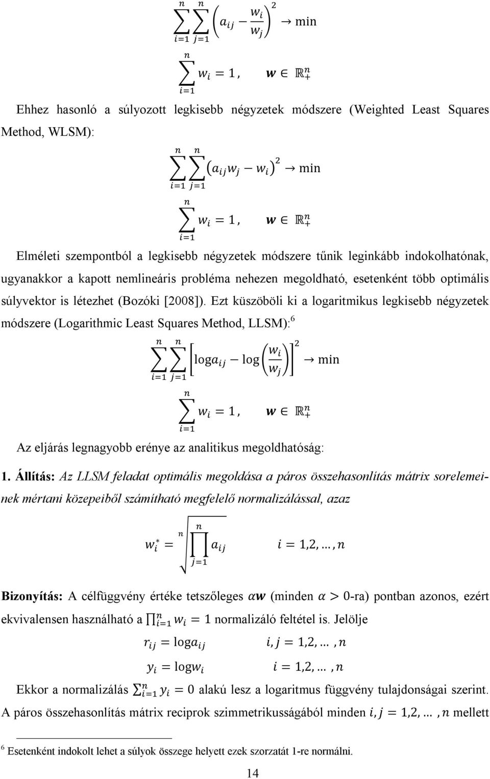 Ezt küszöböli ki a logaritmikus legkisebb négyzetek módszere (Logarithmic Least Squares Method, LLSM): 6 loga log w min w w = 1, w R Az eljárás legnagyobb erénye az analitikus megoldhatóság: 1.