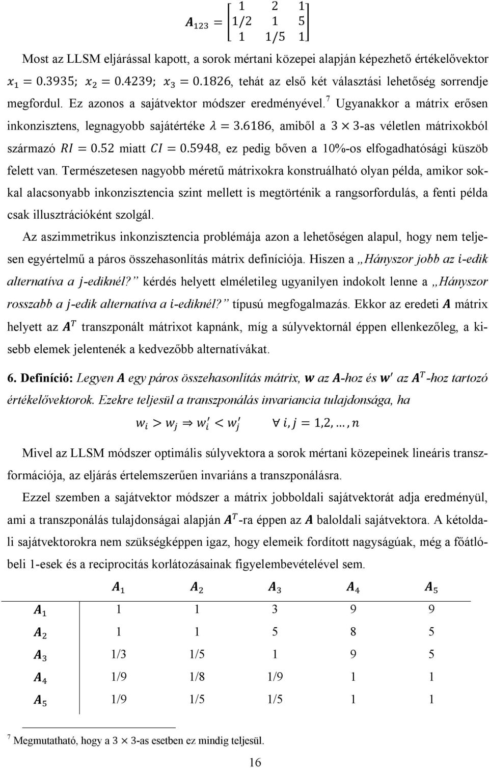 6186, amiből a 3 3-as véletlen mátrixokból származó RI = 0.52 miatt CI = 0.5948, ez pedig bőven a 10%-os elfogadhatósági küszöb felett van.