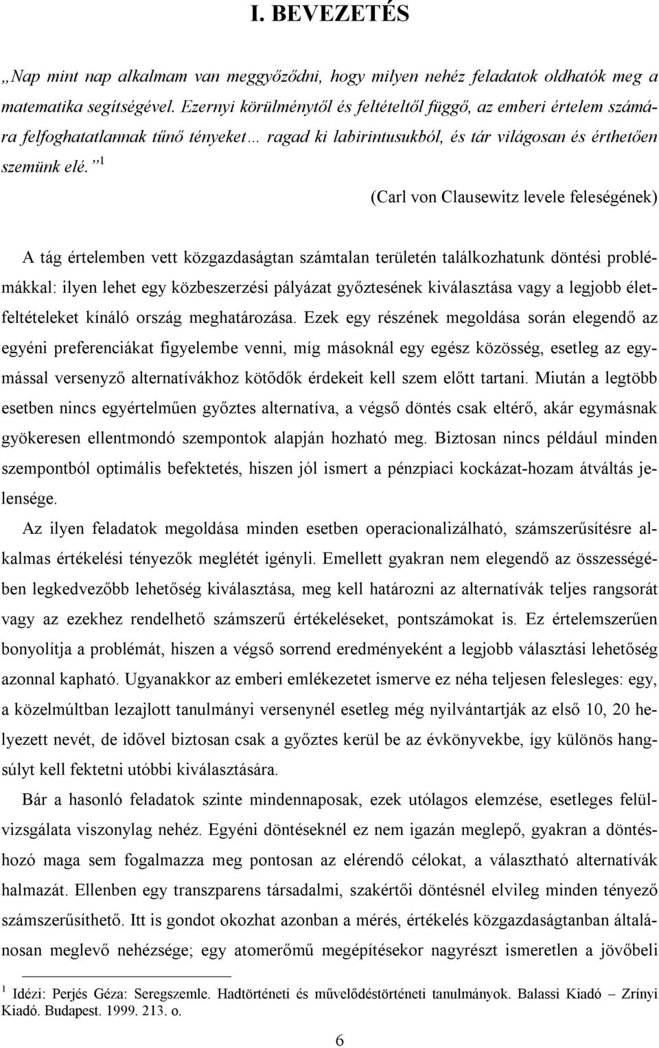 1 (Carl von Clausewitz levele feleségének) A tág értelemben vett közgazdaságtan számtalan területén találkozhatunk döntési problémákkal: ilyen lehet egy közbeszerzési pályázat győztesének