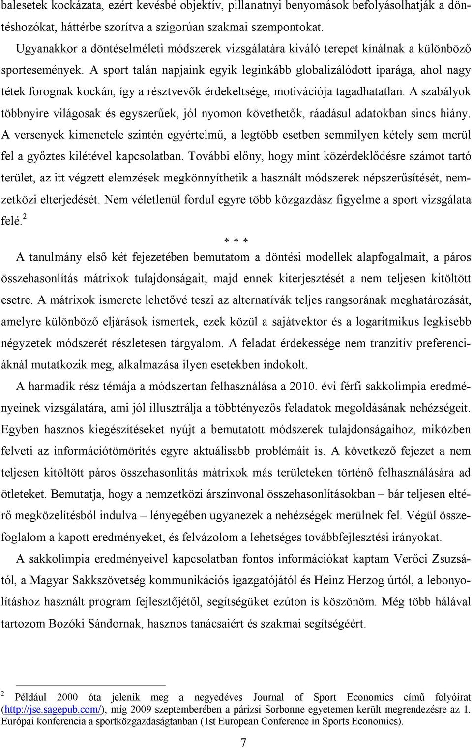 A sport talán napjaink egyik leginkább globalizálódott iparága, ahol nagy tétek forognak kockán, így a résztvevők érdekeltsége, motivációja tagadhatatlan.