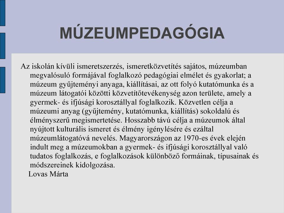 Közvetlen célja a múzeumi anyag (gyűjtemény, kutatómunka, kiállítás) sokoldalú és élményszerű megismertetése.