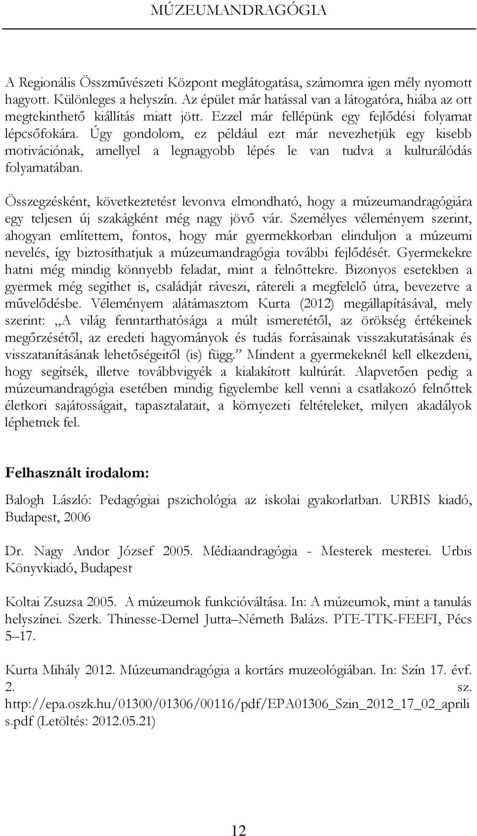 Összegzésként, következtetést levonva elmondható, hogy a múzeumandragógiára egy teljesen új szakágként még nagy jövő vár.