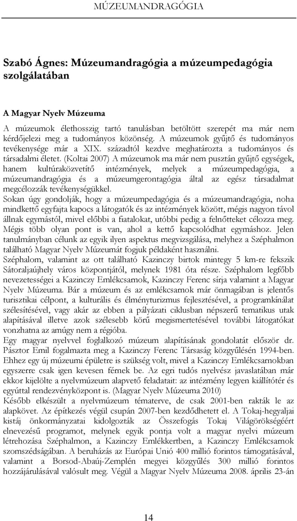 (Koltai 2007) A múzeumok ma már nem pusztán gyűjtő egységek, hanem kultúraközvetítő intézmények, melyek a múzeumpedagógia, a múzeumandragógia és a múzeumgerontagógia által az egész társadalmat