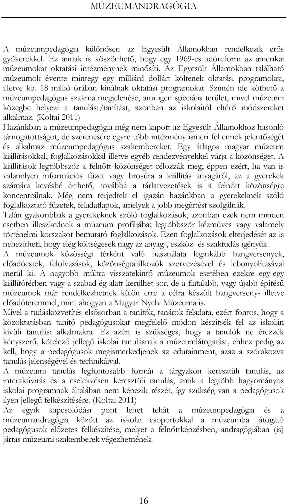 Szintén ide köthető a múzeumpedagógus szakma megjelenése, ami igen speciális terület, mivel múzeumi közegbe helyezi a tanulást/tanítást, azonban az iskolaitól eltérő módszereket alkalmaz.