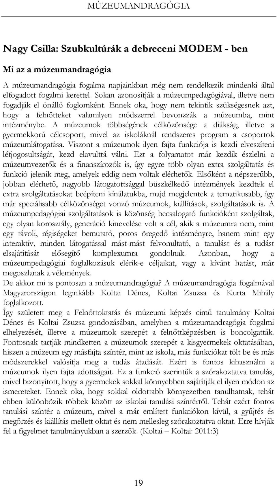 Ennek oka, hogy nem tekintik szükségesnek azt, hogy a felnőtteket valamilyen módszerrel bevonzzák a múzeumba, mint intézménybe.