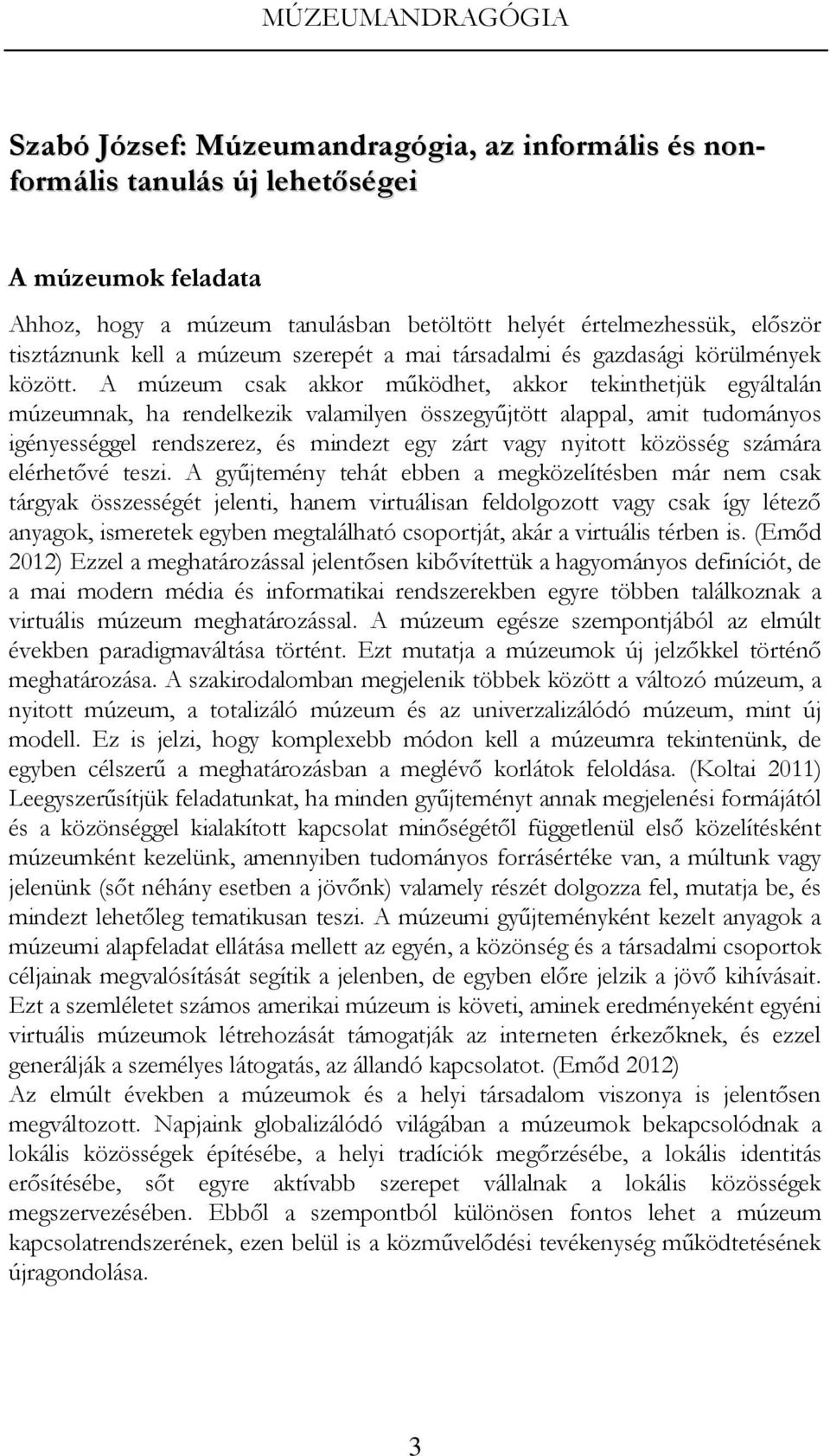 A múzeum csak akkor működhet, akkor tekinthetjük egyáltalán múzeumnak, ha rendelkezik valamilyen összegyűjtött alappal, amit tudományos igényességgel rendszerez, és mindezt egy zárt vagy nyitott