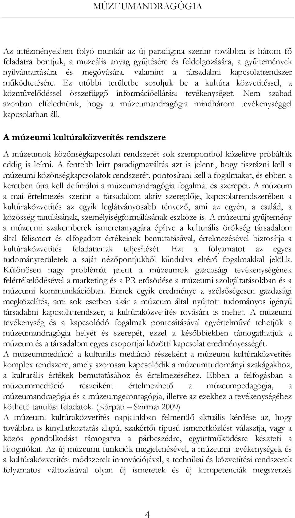 Nem szabad azonban elfelednünk, hogy a múzeumandragógia mindhárom tevékenységgel kapcsolatban áll.