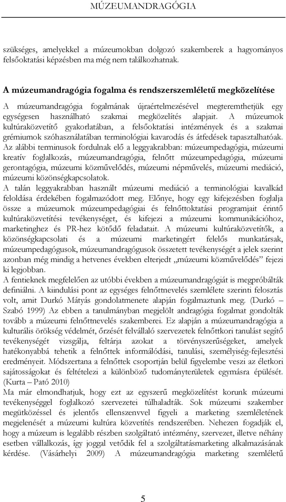 A múzeumok kultúraközvetítő gyakorlatában, a felsőoktatási intézmények és a szakmai grémiumok szóhasználatában terminológiai kavarodás és átfedések tapasztalhatóak.