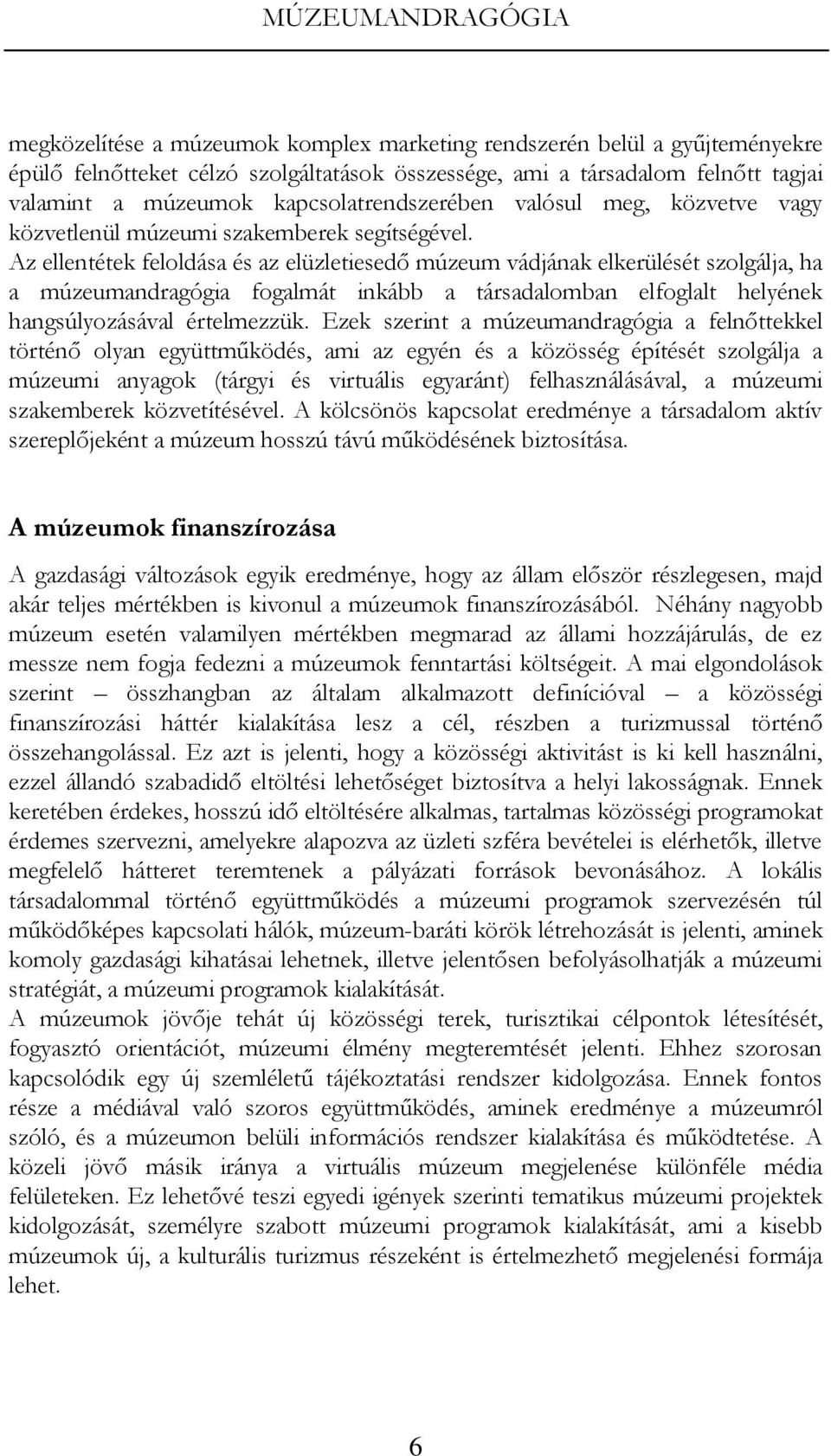 Az ellentétek feloldása és az elüzletiesedő múzeum vádjának elkerülését szolgálja, ha a múzeumandragógia fogalmát inkább a társadalomban elfoglalt helyének hangsúlyozásával értelmezzük.