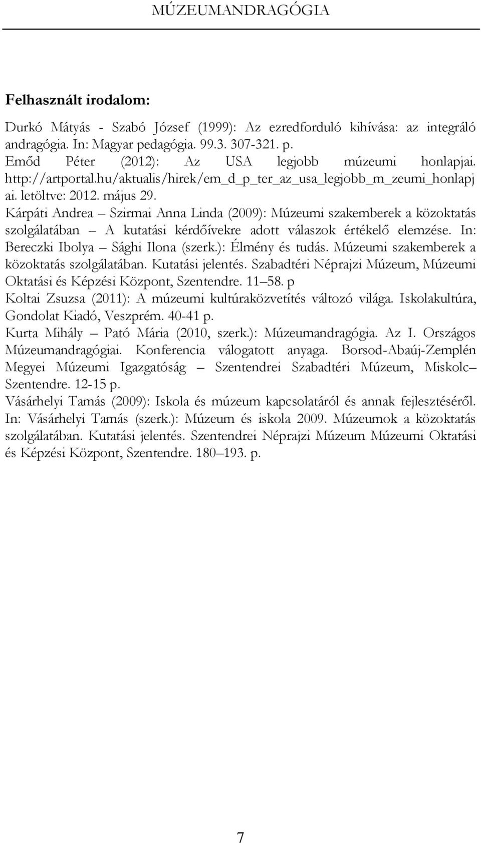 Kárpáti Andrea Szirmai Anna Linda (2009): Múzeumi szakemberek a közoktatás szolgálatában A kutatási kérdőívekre adott válaszok értékelő elemzése. In: Bereczki Ibolya Sághi Ilona (szerk.