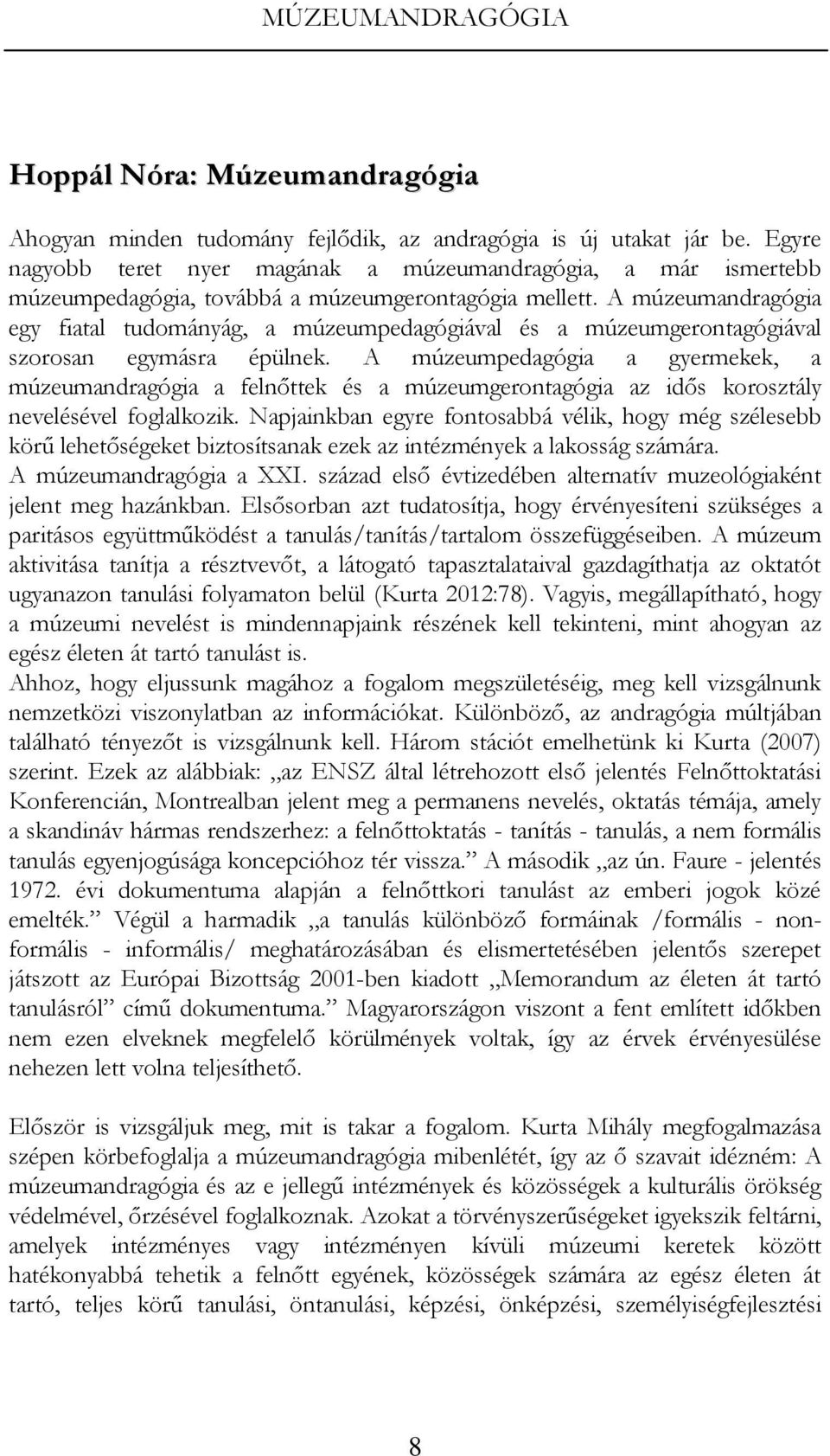 A múzeumandragógia egy fiatal tudományág, a múzeumpedagógiával és a múzeumgerontagógiával szorosan egymásra épülnek.