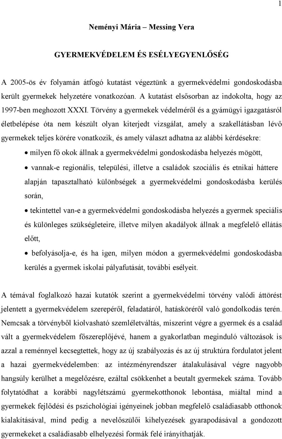 Törvény a gyermekek védelméről és a gyámügyi igazgatásról életbelépése óta nem készült olyan kiterjedt vizsgálat, amely a szakellátásban lévő gyermekek teljes körére vonatkozik, és amely választ