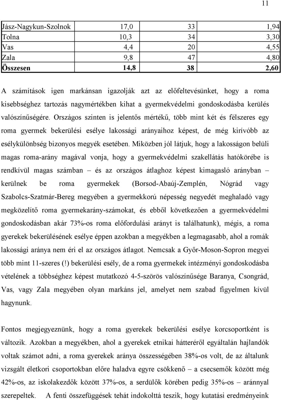 Országos szinten is jelentős mértékű, több mint két és félszeres egy roma gyermek bekerülési esélye lakossági arányaihoz képest, de még kirívóbb az esélykülönbség bizonyos megyék esetében.