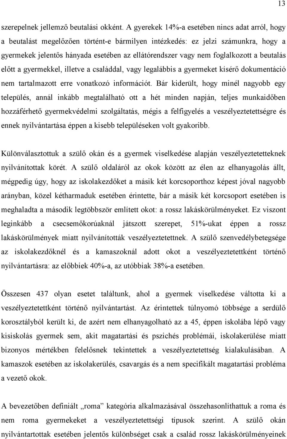 foglalkozott a beutalás előtt a gyermekkel, illetve a családdal, vagy legalábbis a gyermeket kísérő dokumentáció nem tartalmazott erre vonatkozó információt.
