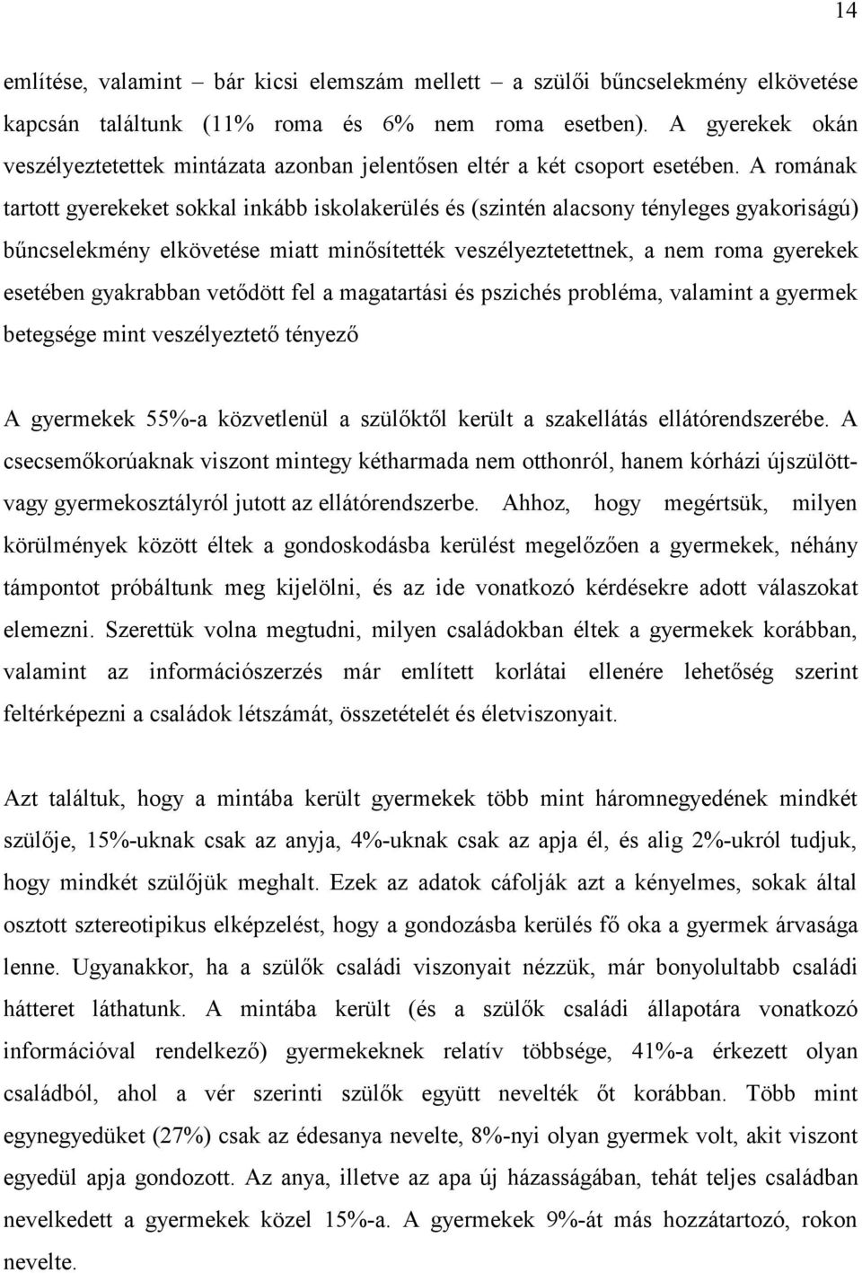 A romának tartott gyerekeket sokkal inkább iskolakerülés és (szintén alacsony tényleges gyakoriságú) bűncselekmény elkövetése miatt minősítették veszélyeztetettnek, a nem roma gyerekek esetében
