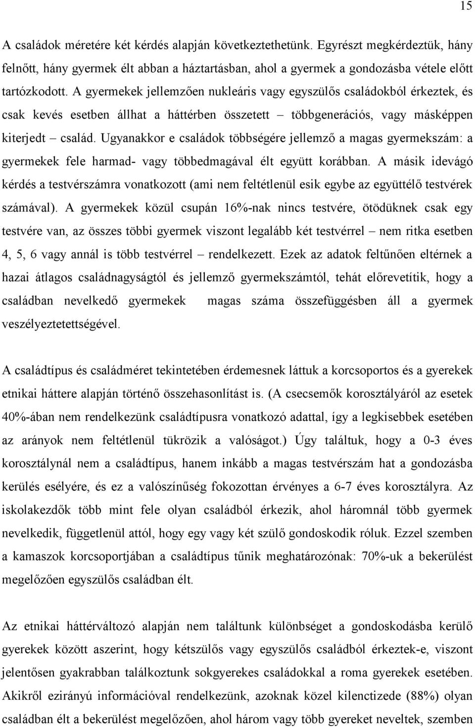 Ugyanakkor e családok többségére jellemző a magas gyermekszám: a gyermekek fele harmad- vagy többedmagával élt együtt korábban.