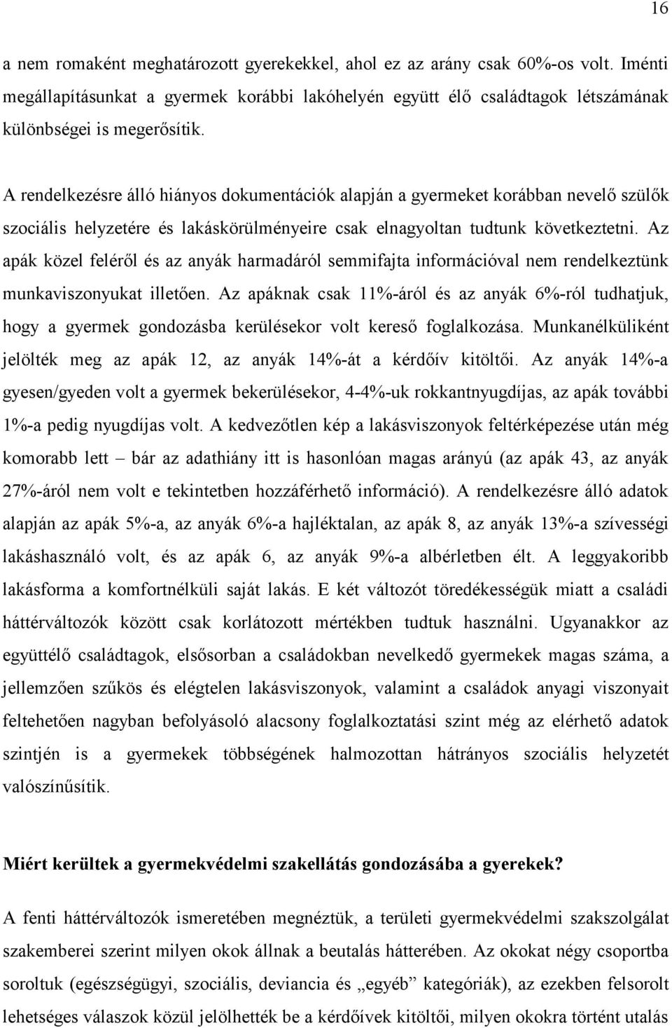 Az apák közel feléről és az anyák harmadáról semmifajta információval nem rendelkeztünk munkaviszonyukat illetően.