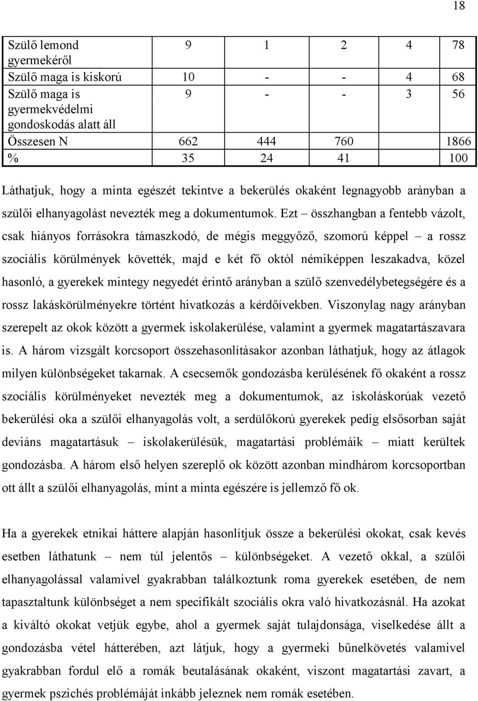 Ezt összhangban a fentebb vázolt, csak hiányos forrásokra támaszkodó, de mégis meggyőző, szomorú képpel a rossz szociális körülmények követték, majd e két fő októl némiképpen leszakadva, közel
