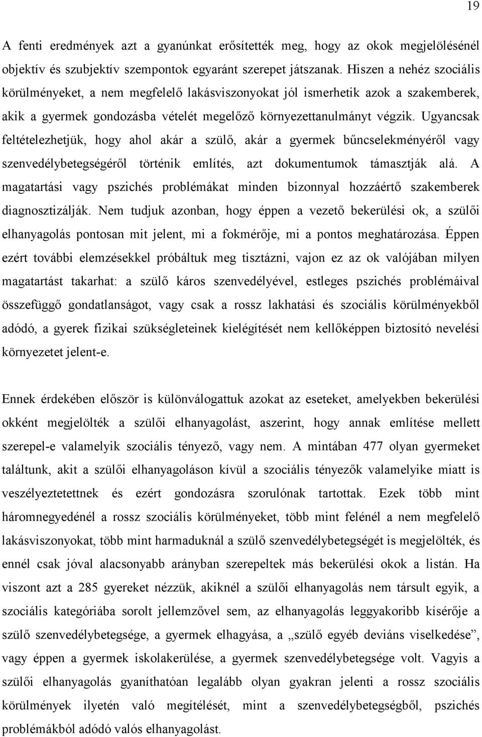Ugyancsak feltételezhetjük, hogy ahol akár a szülő, akár a gyermek bűncselekményéről vagy szenvedélybetegségéről történik említés, azt dokumentumok támasztják alá.