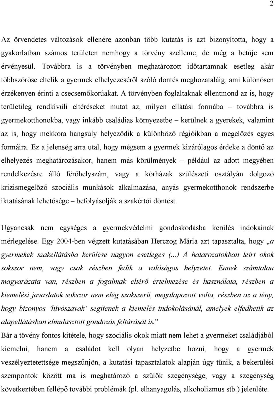 A törvényben foglaltaknak ellentmond az is, hogy területileg rendkívüli eltéréseket mutat az, milyen ellátási formába továbbra is gyermekotthonokba, vagy inkább családias környezetbe kerülnek a